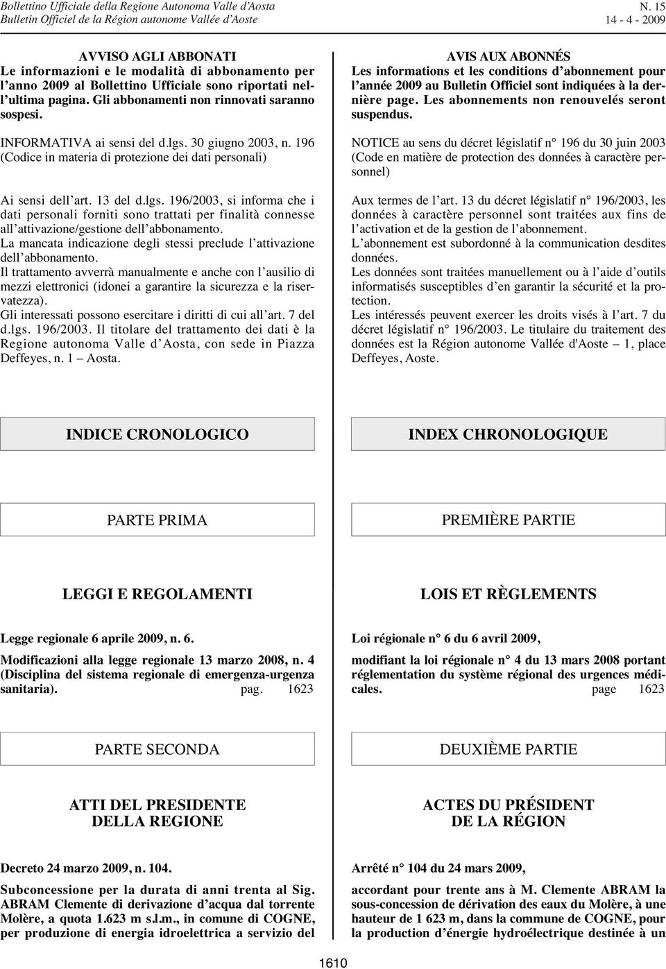 La mancata indicazione degli stessi preclude l attivazione dell abbonamento.