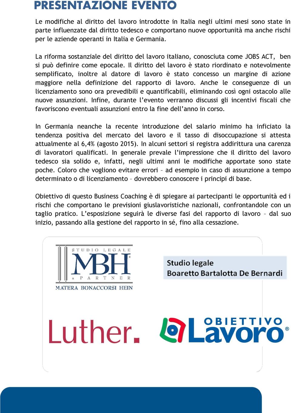 Il diritto del lavoro è stato riordinato e notevolmente semplificato, inoltre al datore di lavoro è stato concesso un margine di azione maggiore nella definizione del rapporto di lavoro.