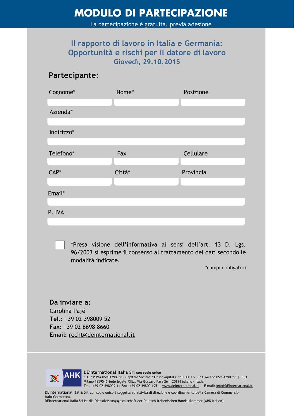 IVA *Presa visione dell informativa ai sensi dell art. 13 D. Lgs. 96/2003 si esprime il consenso al trattamento dei dati secondo le modalità indicate.