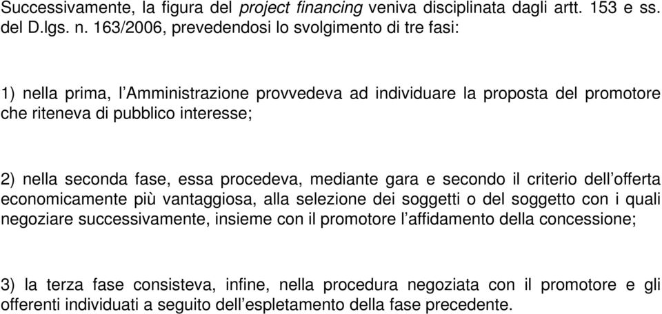 2) nella seconda fase, essa procedeva, mediante gara e secondo il criterio dell offerta economicamente più vantaggiosa, alla selezione dei soggetti o del soggetto con i