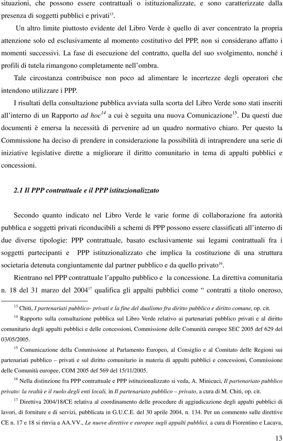 successivi. La fase di esecuzione del contratto, quella del suo svolgimento, nonché i profili di tutela rimangono completamente nell ombra.