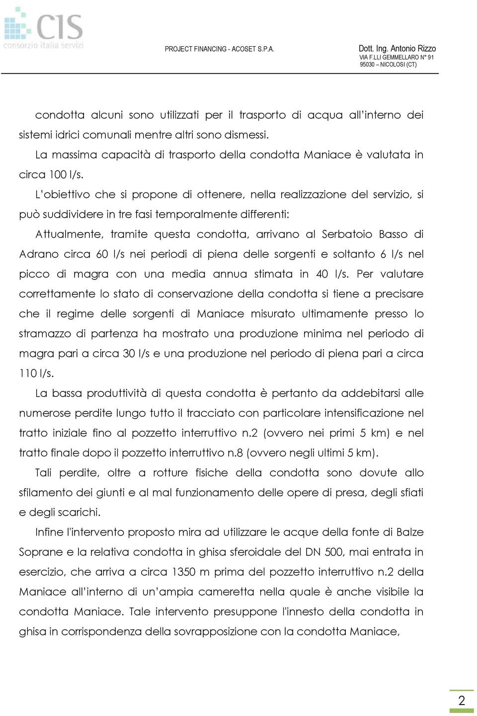 L obiettivo che si propone di ottenere, nella realizzazione del servizio, si può suddividere in tre fasi temporalmente differenti: Attualmente, tramite questa condotta, arrivano al Serbatoio Basso di