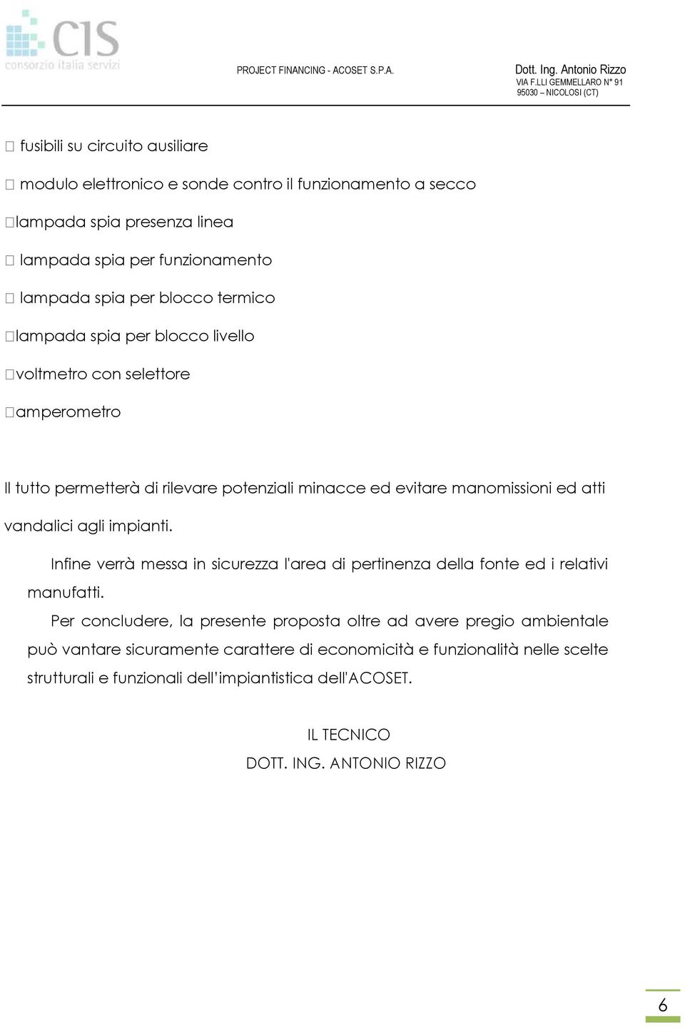 vandalici agli impianti. Infine verrà messa in sicurezza l'area di pertinenza della fonte ed i relativi manufatti.