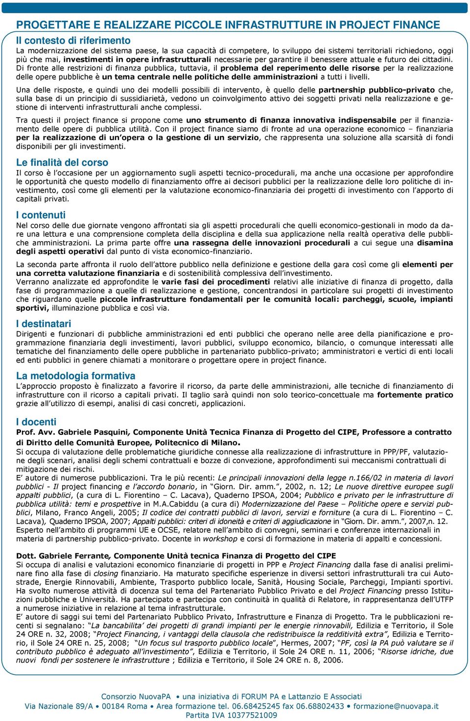 Di fronte alle restrizioni di finanza pubblica, tuttavia, il problema del reperimento delle risorse per la realizzazione delle opere pubbliche è un tema centrale nelle politiche delle amministrazioni