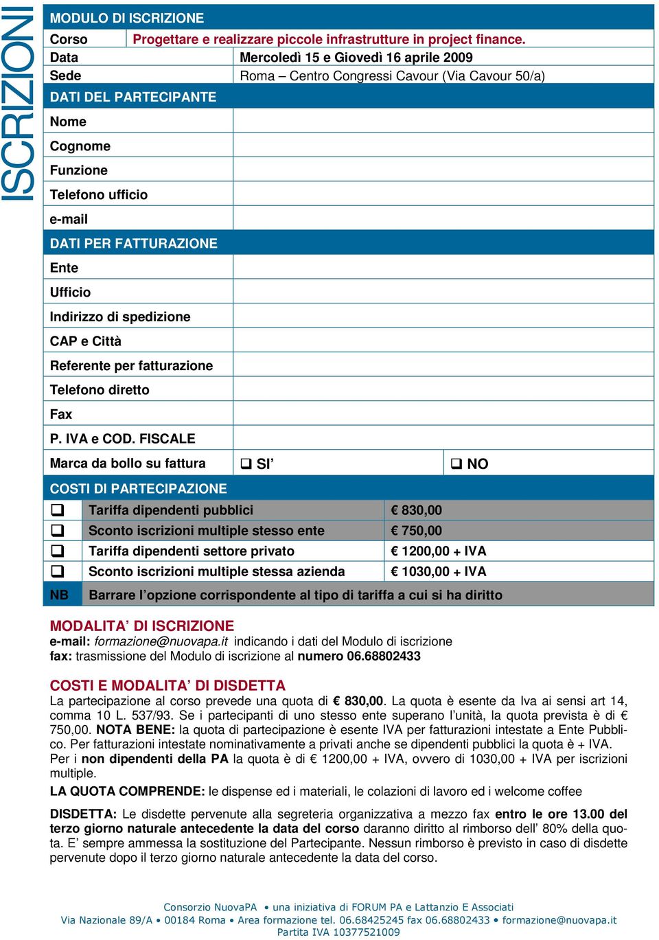 Indirizzo di spedizione CAP e Città Referente per fatturazione Telefono diretto Fax P. IVA e COD.