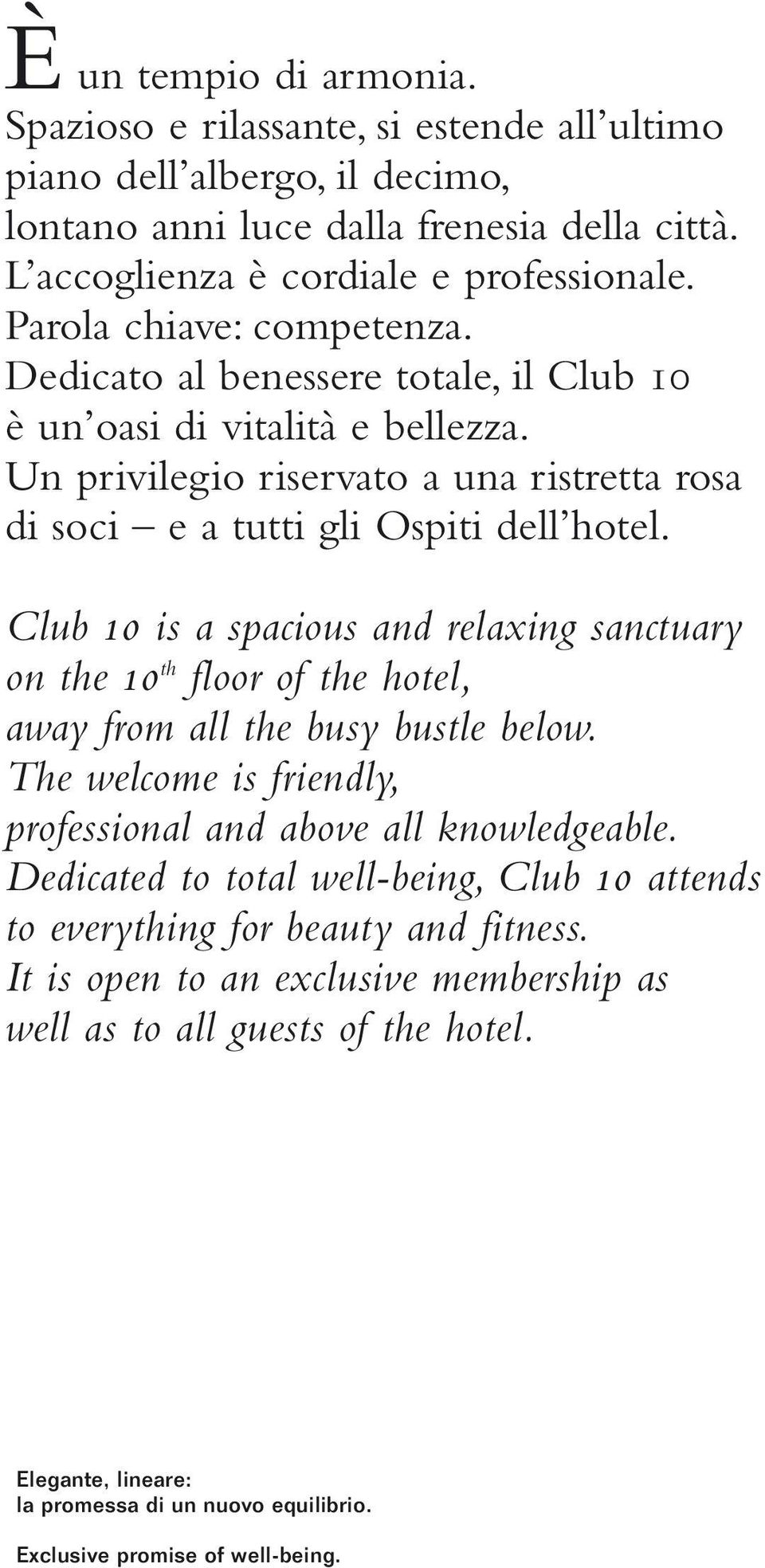 Club 10 is a spacious and relaxing sanctuary on the 10 th floor of the hotel, away from all the busy bustle below. The welcome is friendly, professional and above all knowledgeable.