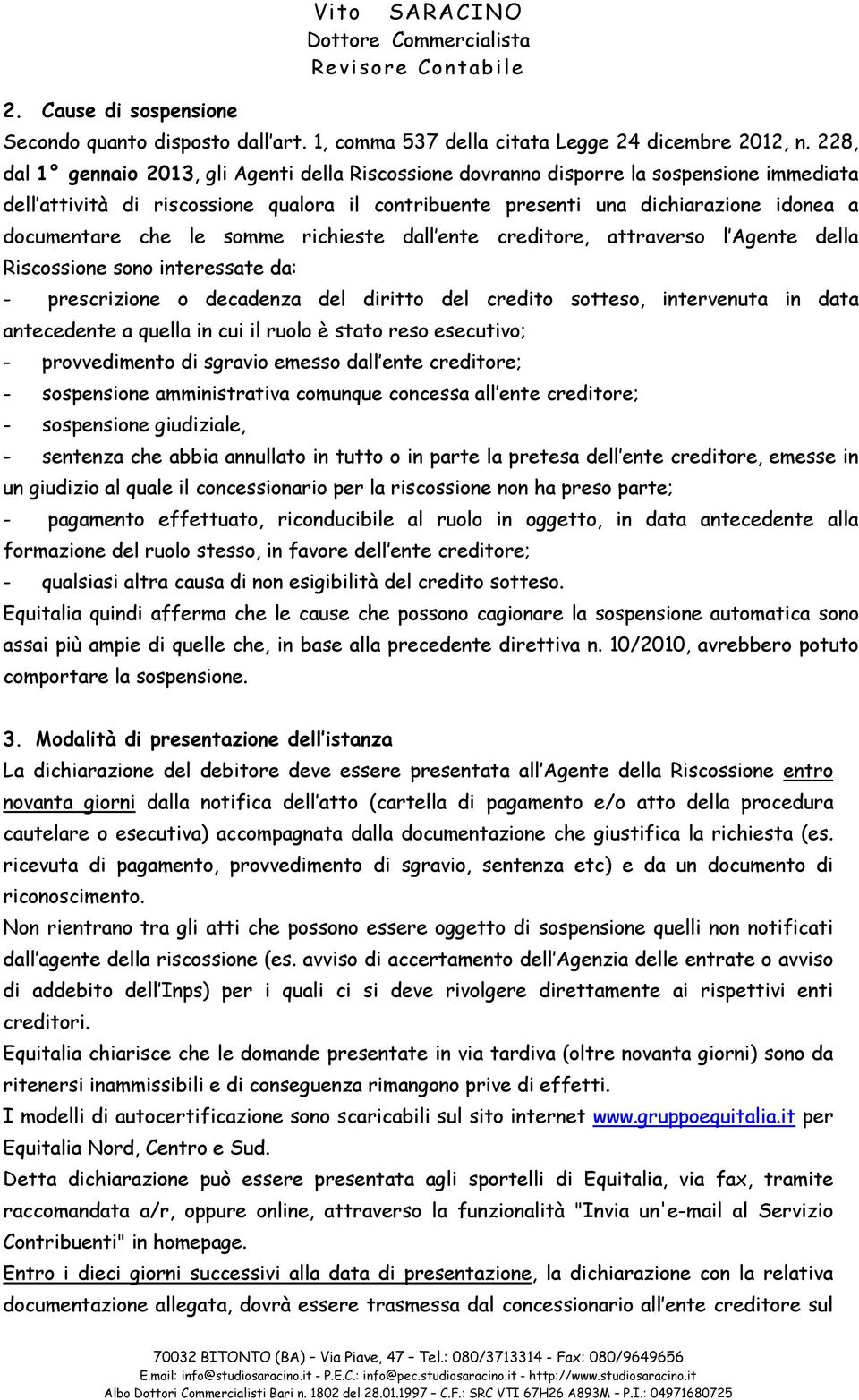 che le somme richieste dall ente creditore, attraverso l Agente della Riscossione sono interessate da: - prescrizione o decadenza del diritto del credito sotteso, intervenuta in data antecedente a