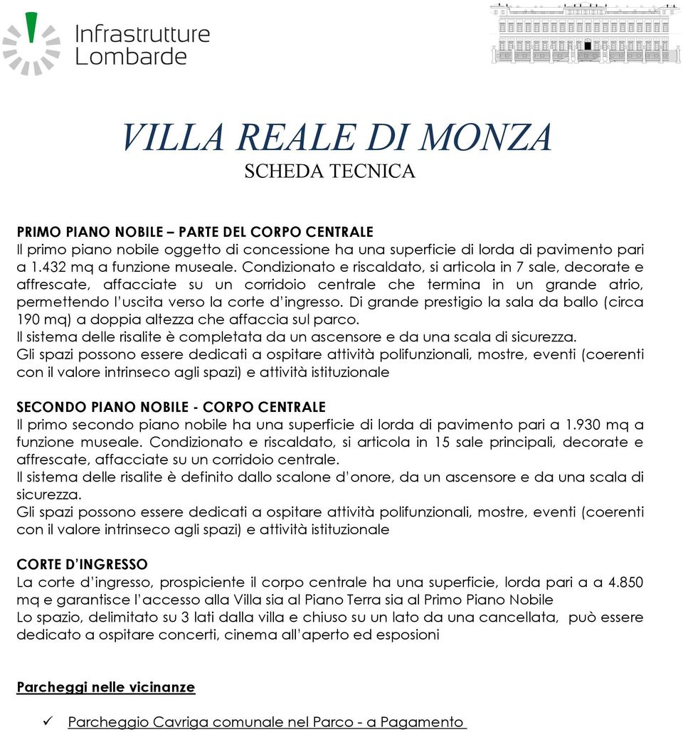 Di grande prestigio la sala da ballo (circa 190 mq) a doppia altezza che affaccia sul parco. Il sistema delle risalite è completata da un ascensore e da una scala di sicurezza.