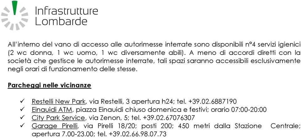 stesse. Restelli New Park, via Restelli, 3 apertura h24; tel. +39.02.