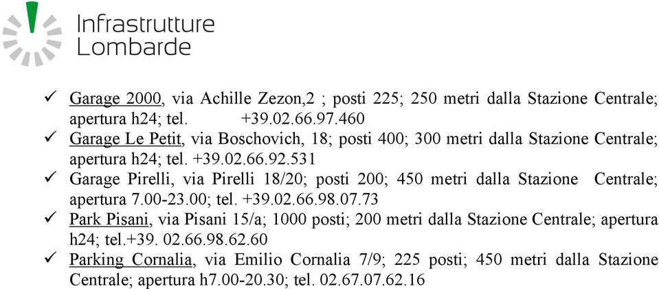 531 Garage Pirelli, via Pirelli 18/20; posti 200; 450 metri dalla Stazione Centrale; apertura 7.00-23.00; tel. +39.02.66.98.07.