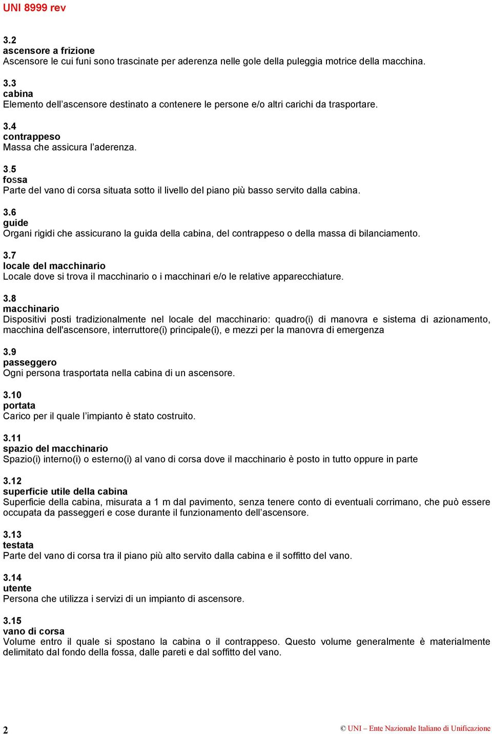 3.6 guide Organi rigidi che assicurano la guida della cabina, del contrappeso o della massa di bilanciamento. 3.