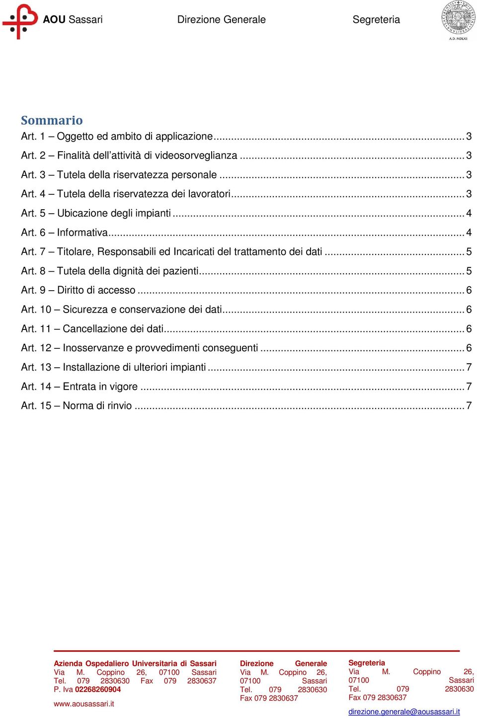 .. 5 Art. 8 Tutela della dignità dei pazienti... 5 Art. 9 Diritto di accesso... 6 Art. 10 Sicurezza e conservazione dei dati... 6 Art. 11 Cancellazione dei dati... 6 Art. 12 Inosservanze e provvedimenti conseguenti.