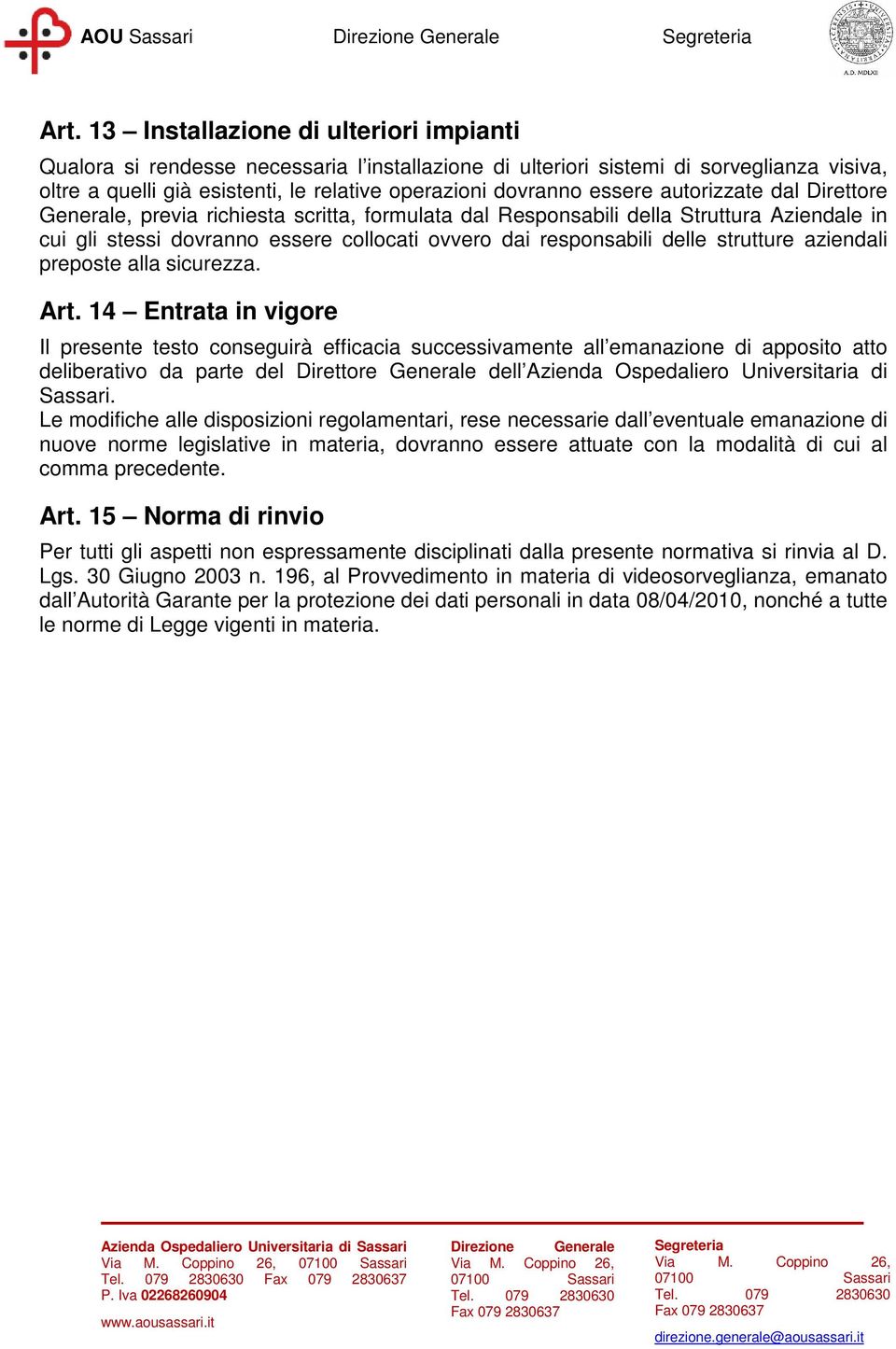 autorizzate dal Direttore Generale, previa richiesta scritta, formulata dal Responsabili della Struttura Aziendale in cui gli stessi dovranno essere collocati ovvero dai responsabili delle strutture