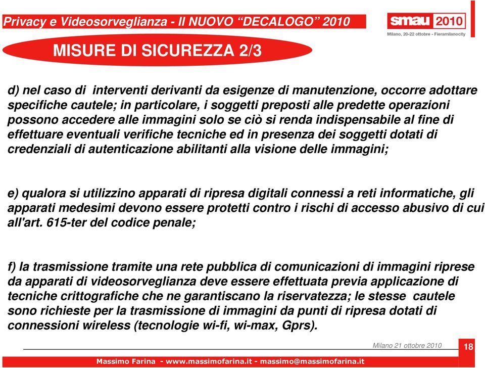 visione delle immagini; e) qualora si utilizzino apparati di ripresa digitali connessi a reti informatiche, gli apparati medesimi devono essere protetti contro i rischi di accesso abusivo di cui