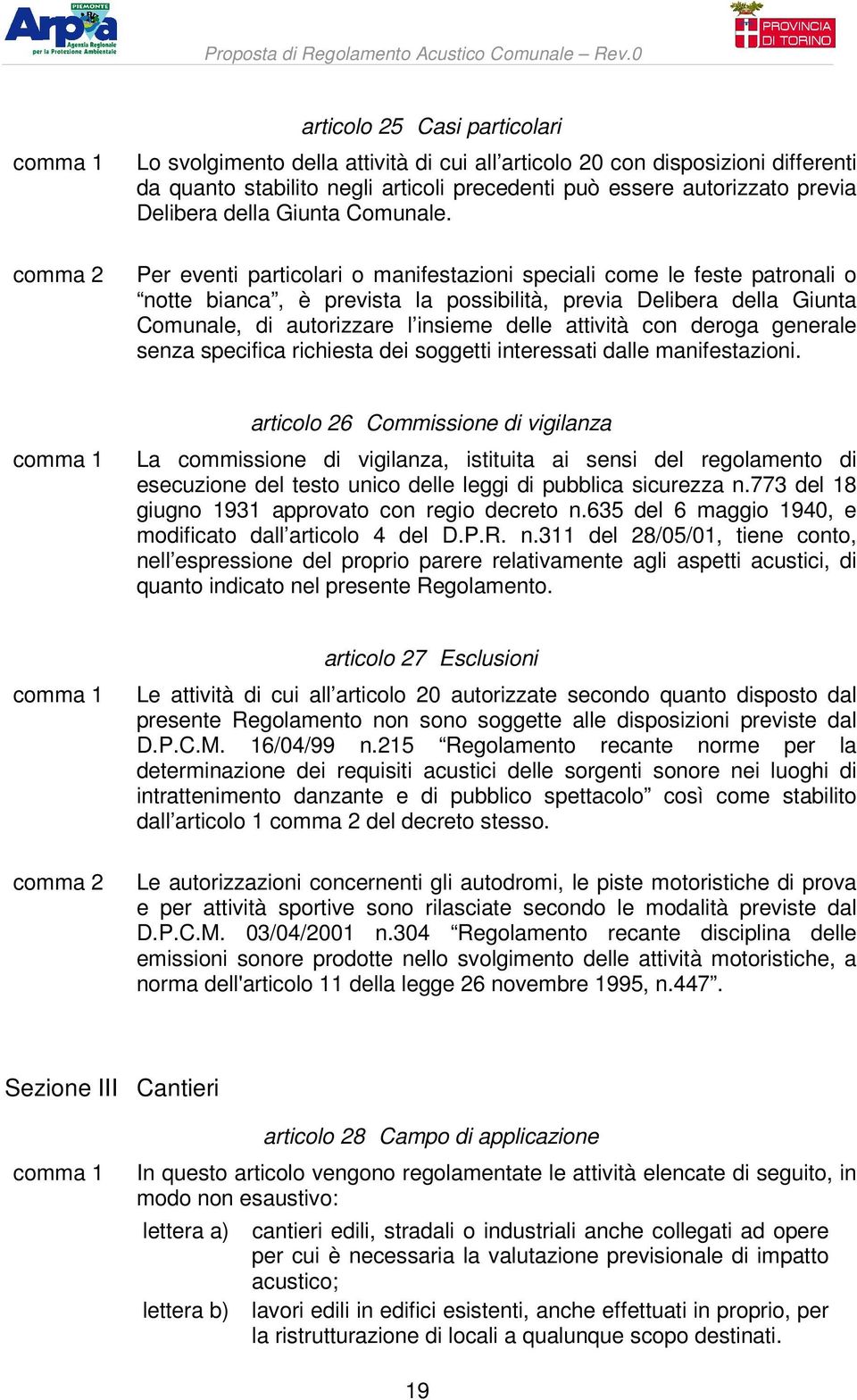 Per eventi particolari o manifestazioni speciali come le feste patronali o notte bianca, è prevista la possibilità, previa Delibera della Giunta Comunale, di autorizzare l insieme delle attività con