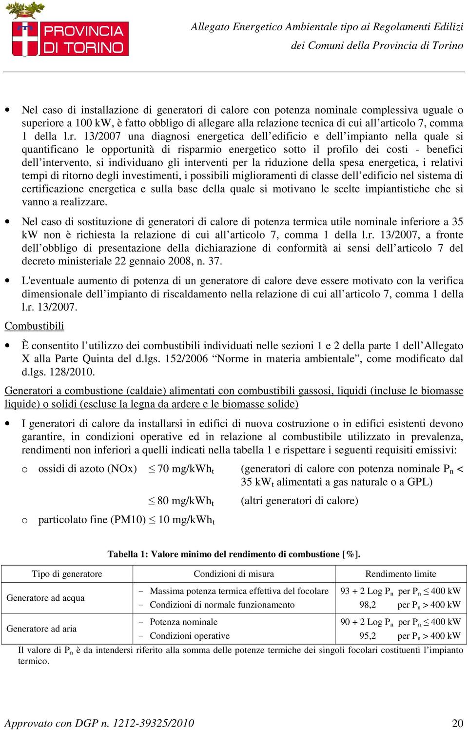 individuano gli interventi per la riduzione della spesa energetica, i relativi tempi di ritorno degli investimenti, i possibili miglioramenti di classe dell edificio nel sistema di certificazione