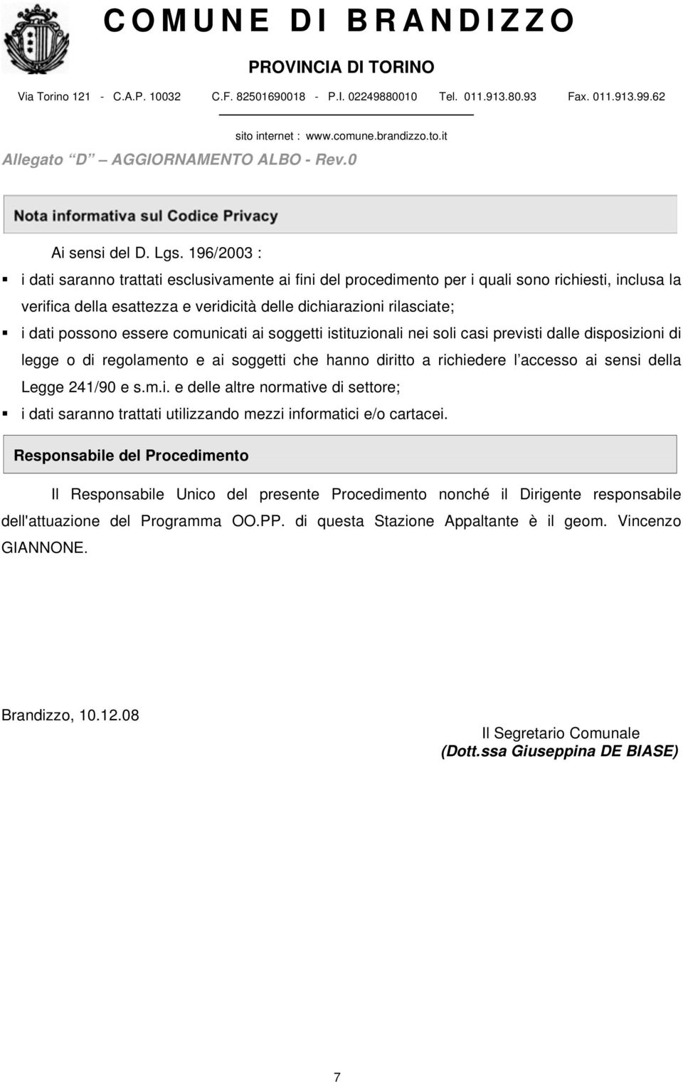 essere comunicati ai soggetti istituzionali nei soli casi previsti dalle disposizioni di legge o di regolamento e ai soggetti che hanno diritto a richiedere l accesso ai sensi della Legge 241/90 e s.