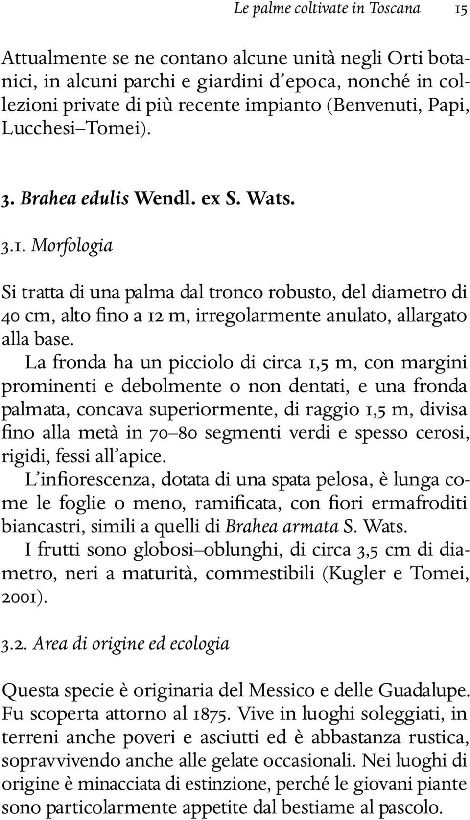 Morfologia Si tratta di una palma dal tronco robusto, del diametro di 40 cm, alto fino a 12 m, irregolarmente anulato, allargato alla base.