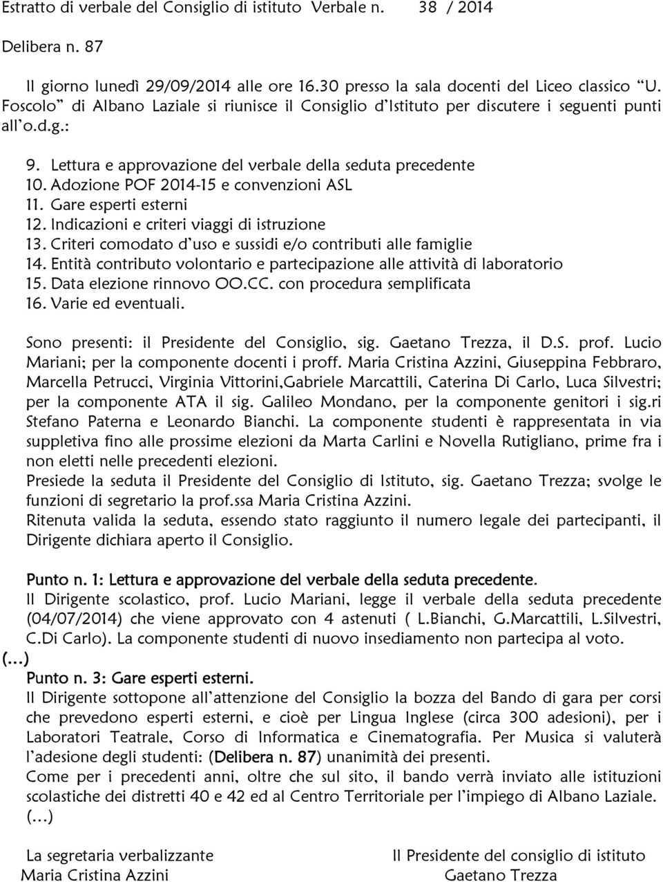 Adozione POF 2014-15 e convenzioni ASL 11. Gare esperti esterni 12. Indicazioni e criteri viaggi di istruzione 13. Criteri comodato d uso e sussidi e/o contributi alle famiglie 14.