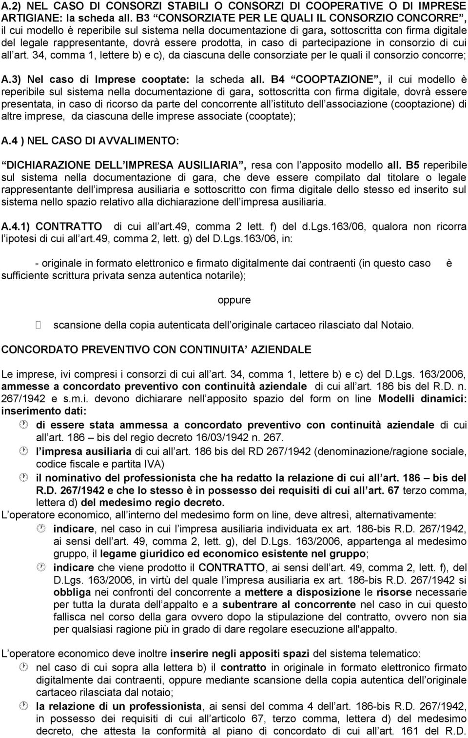 prodotta, in caso di partecipazione in consorzio di cui all art. 34, comma 1, lettere b) e c), da ciascuna delle consorziate per le quali il consorzio concorre; A.