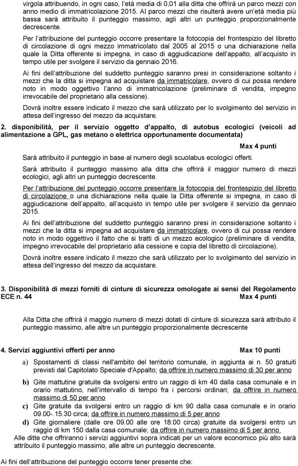 Per l attribuzione del punteggio occorre presentare la fotocopia del frontespizio del libretto di circolazione di ogni mezzo immatricolato dal 2005 al 2015 o una dichiarazione nella quale la Ditta