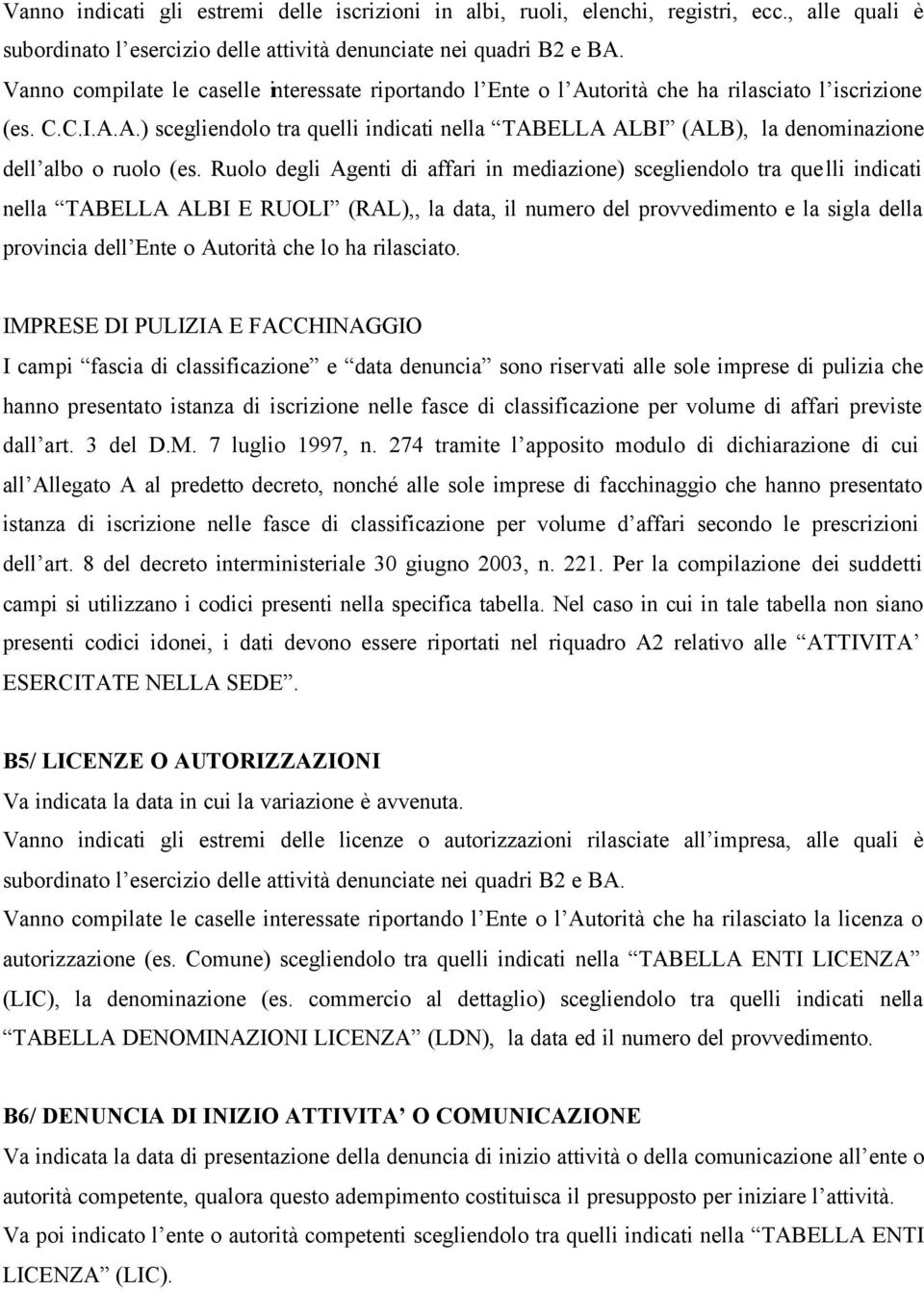 Ruolo degli Agenti di affari in mediazione) scegliendolo tra quelli indicati nella TABELLA ALBI E RUOLI (RAL),, la data, il numero del provvedimento e la sigla della provincia dell Ente o Autorità