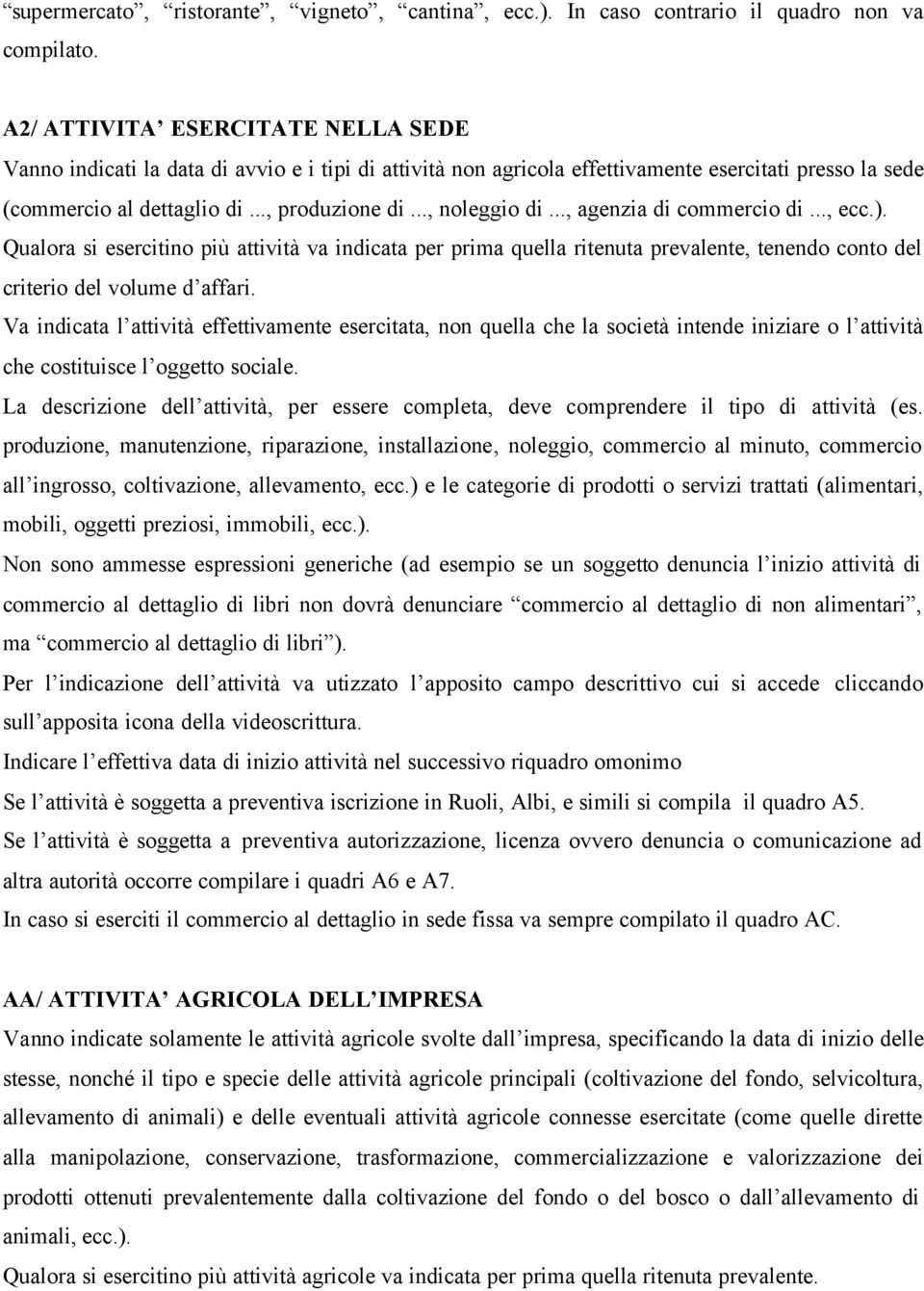 .., noleggio di..., agenzia di commercio di..., ecc.). Qualora si esercitino più attività va indicata per prima quella ritenuta prevalente, tenendo conto del criterio del volume d affari.