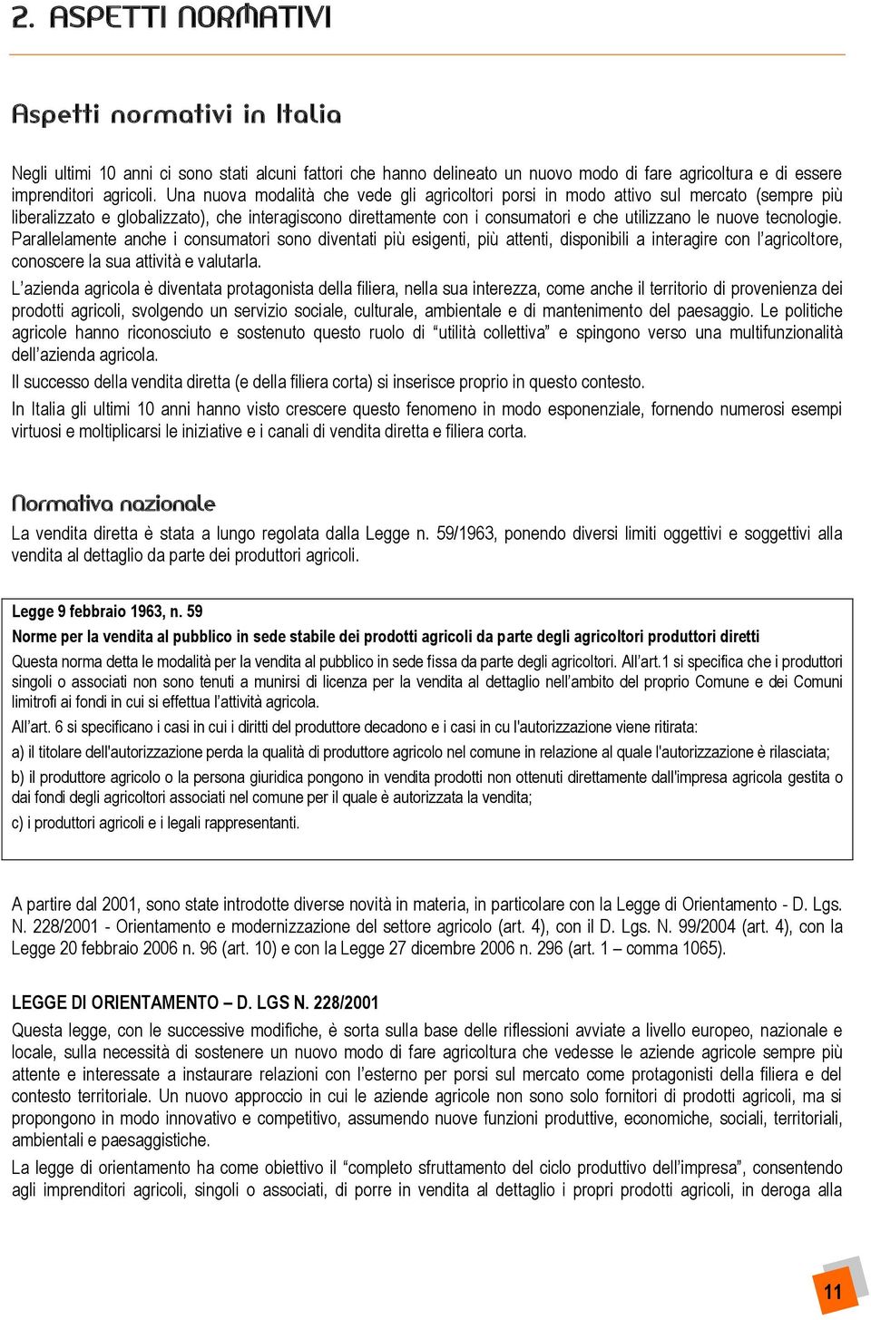 tecnologie. Parallelamente anche i consumatori sono diventati più esigenti, più attenti, disponibili a interagire con l agricoltore, conoscere la sua attività e valutarla.