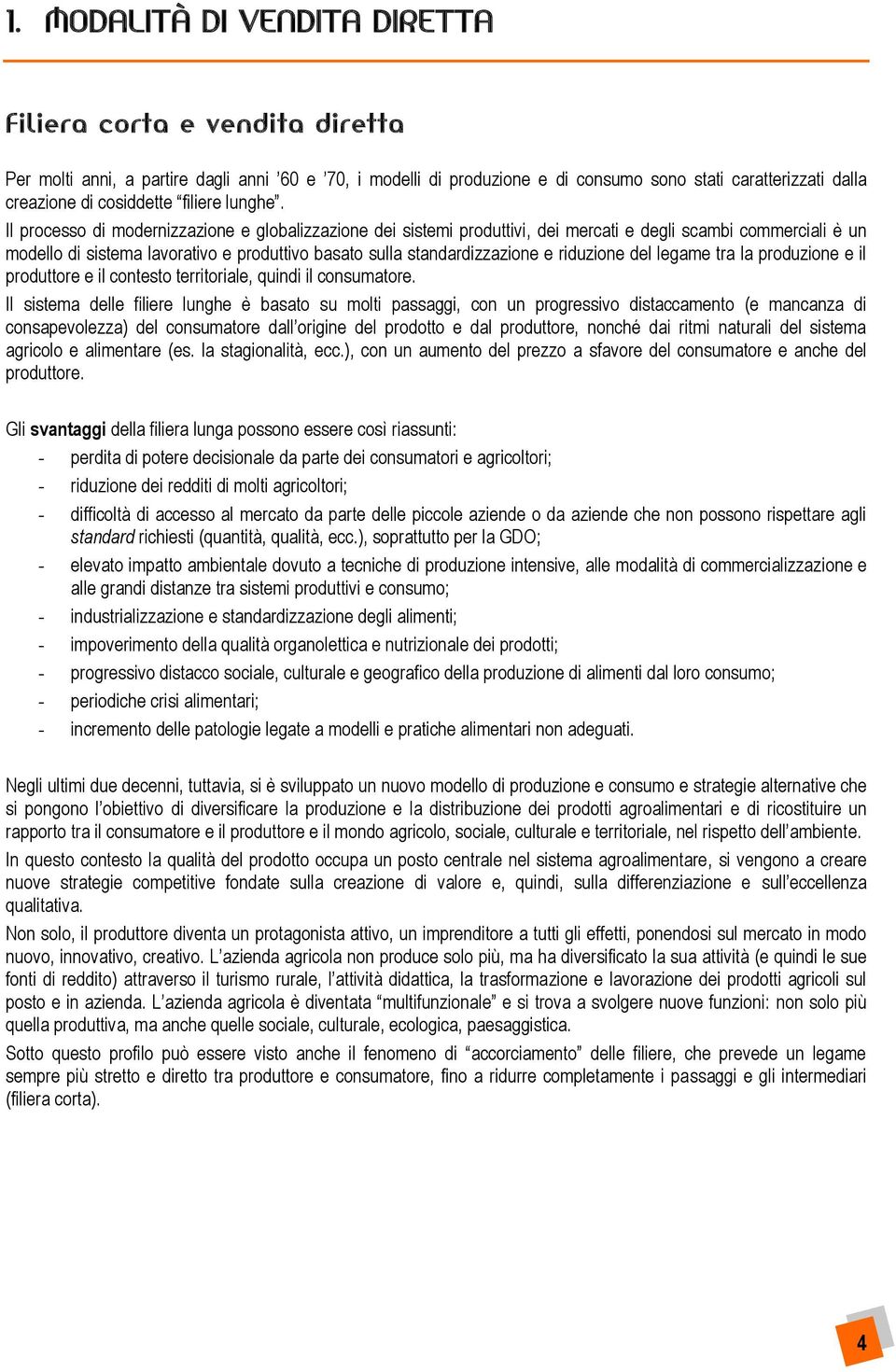 Il processo di modernizzazione e globalizzazione dei sistemi produttivi, dei mercati e degli scambi commerciali è un modello di sistema lavorativo e produttivo basato sulla standardizzazione e