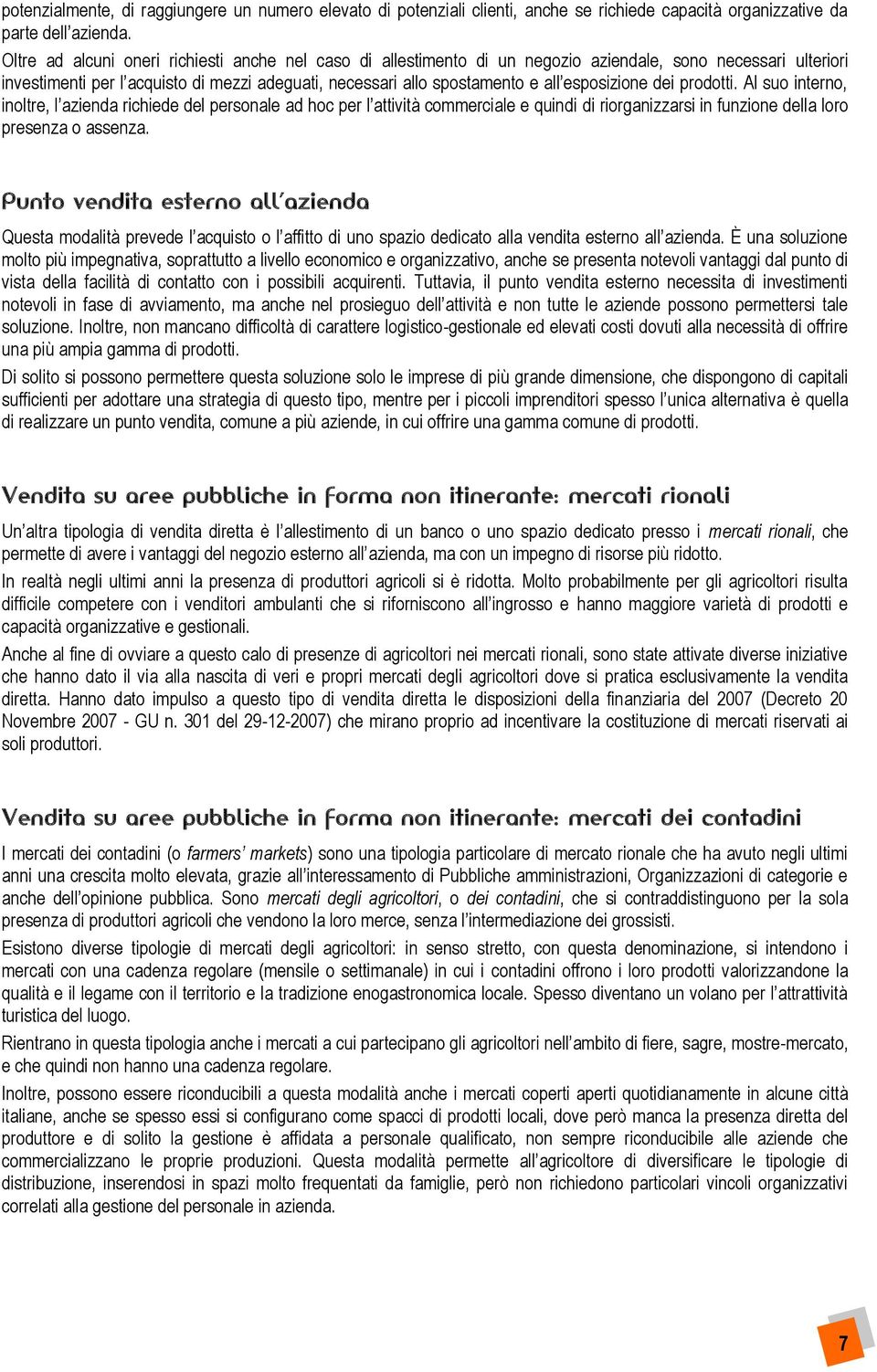 esposizione dei prodotti. Al suo interno, inoltre, l azienda richiede del personale ad hoc per l attività commerciale e quindi di riorganizzarsi in funzione della loro presenza o assenza.