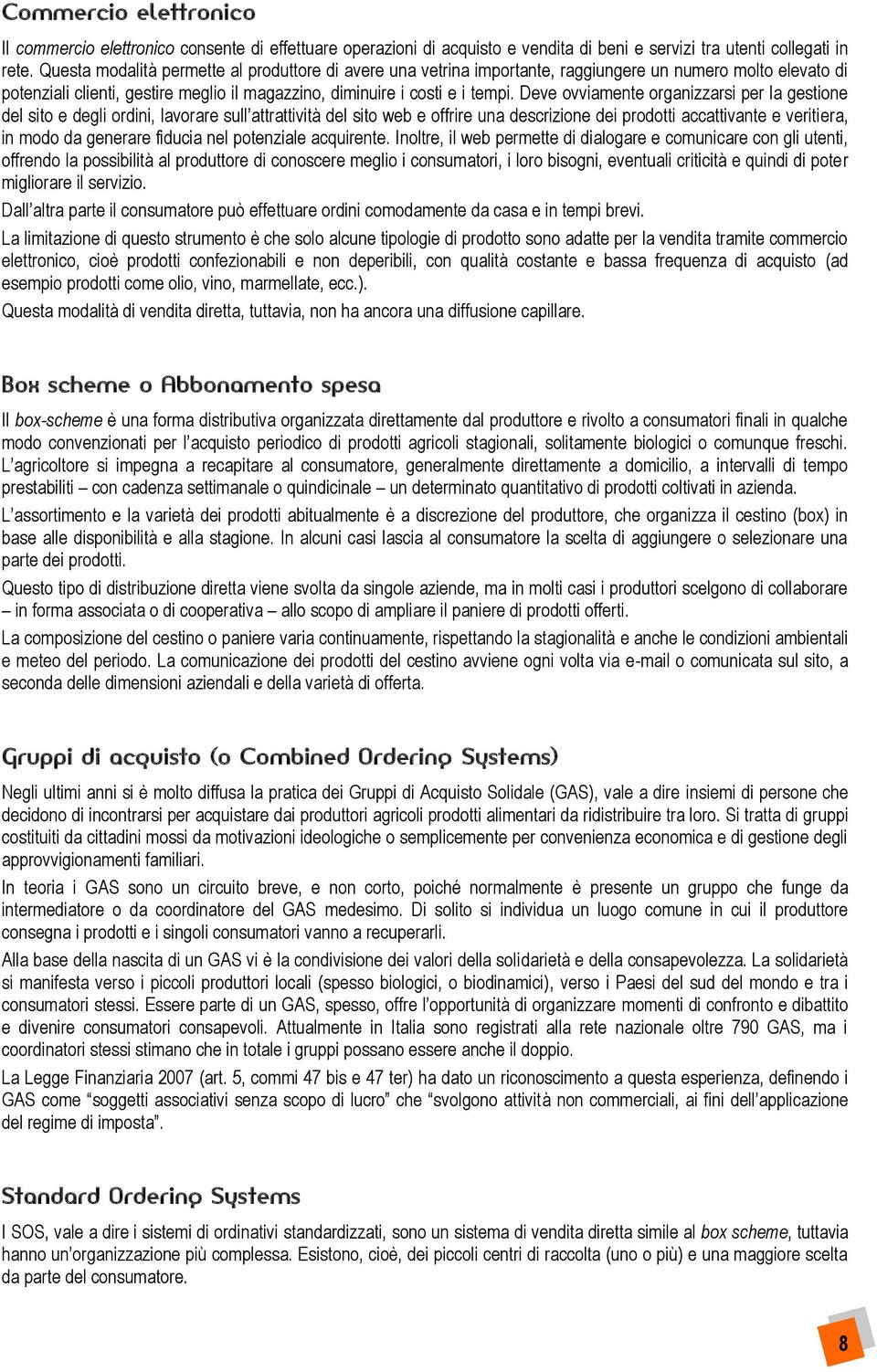 Deve ovviamente organizzarsi per la gestione del sito e degli ordini, lavorare sull attrattività del sito web e offrire una descrizione dei prodotti accattivante e veritiera, in modo da generare