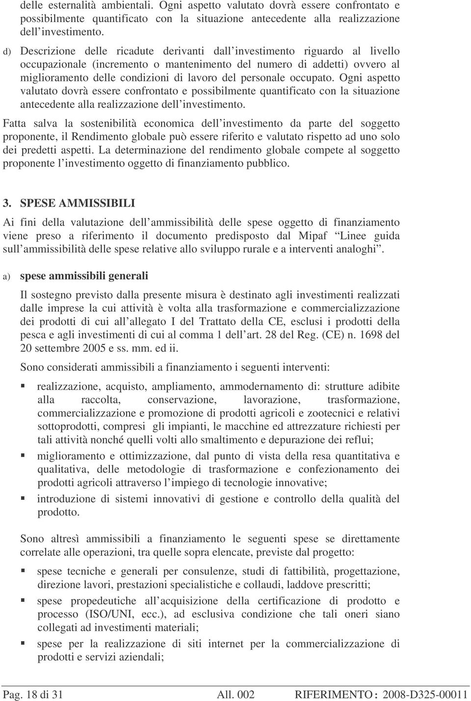 personale occupato. Ogni aspetto valutato dovrà essere confrontato e possibilmente quantificato con la situazione antecedente alla realizzazione dell investimento.