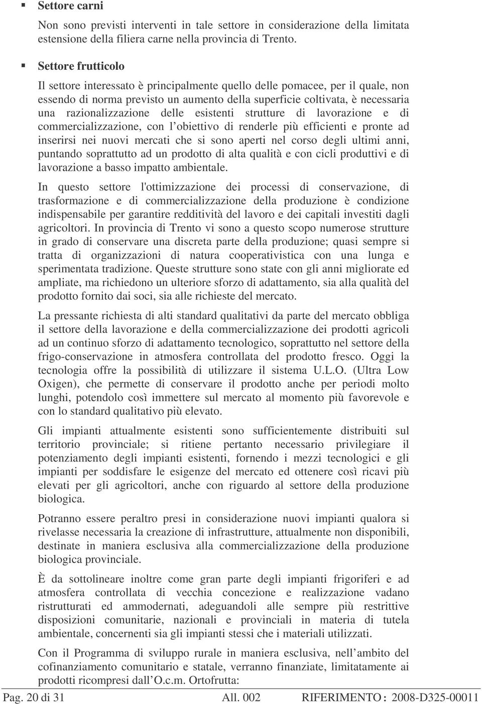 delle esistenti strutture di lavorazione e di commercializzazione, con l obiettivo di renderle più efficienti e pronte ad inserirsi nei nuovi mercati che si sono aperti nel corso degli ultimi anni,