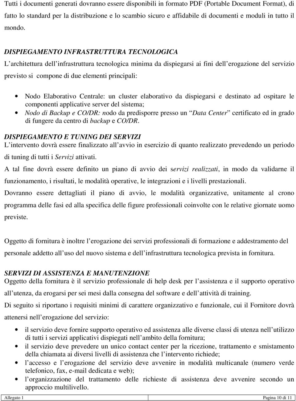 DISPIEGAMENTO INFRASTRUTTURA TECNOLOGICA L architettura dell infrastruttura tecnologica minima da dispiegarsi ai fini dell erogazione del servizio previsto si compone di due elementi principali: Nodo