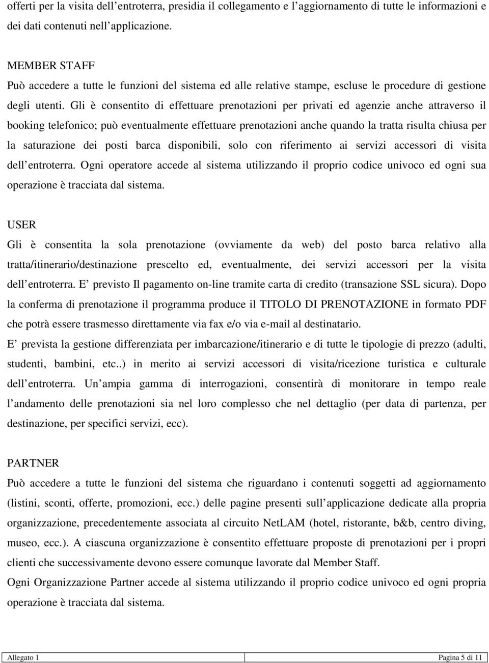 Gli è consentito di effettuare prenotazioni per privati ed agenzie anche attraverso il booking telefonico; può eventualmente effettuare prenotazioni anche quando la tratta risulta chiusa per la