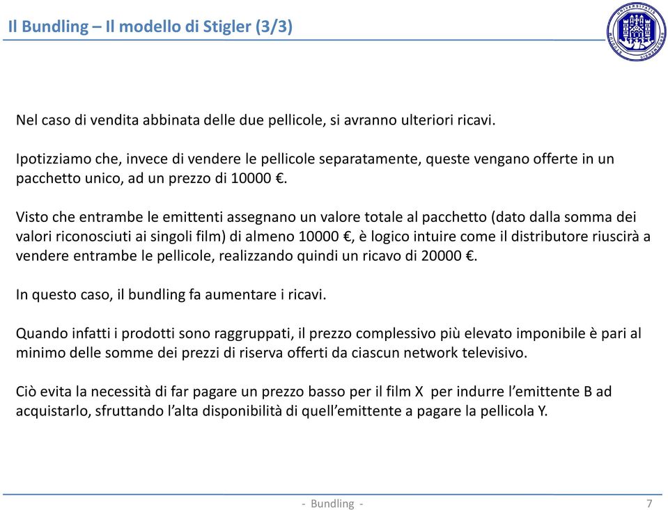 Visto che entrambe le emittenti assegnano un valore totale al pacchetto (dato dalla somma dei valori riconosciuti ai singoli film) di almeno 10000, èlogico intuire come il distributore riuscirà a