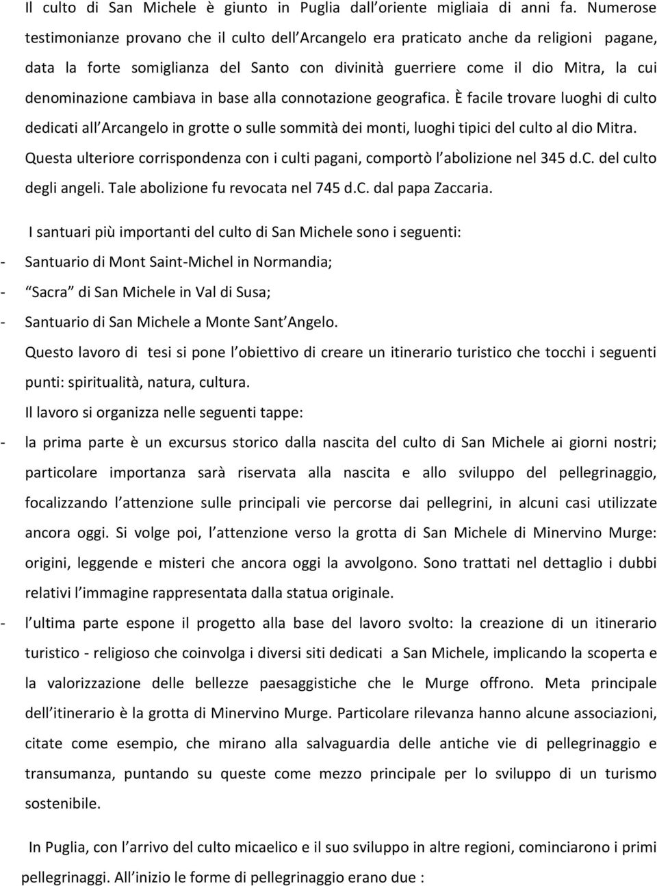 cambiava in base alla connotazione geografica. È facile trovare luoghi di culto dedicati all Arcangelo in grotte o sulle sommità dei monti, luoghi tipici del culto al dio Mitra.