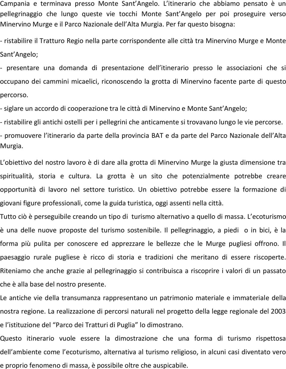 Per far questo bisogna: - ristabilire il Tratturo Regio nella parte corrispondente alle città tra Minervino Murge e Monte Sant Angelo; - presentare una domanda di presentazione dell itinerario presso