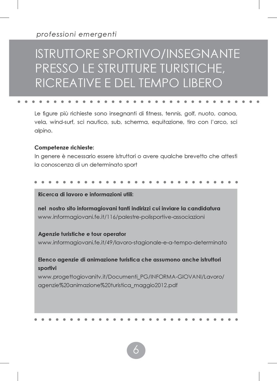 Competenze richieste: In genere è necessario essere istruttori o avere qualche brevetto che attesti la conoscenza di un determinato sport Ricerca di lavoro e informazioni utili: nel nostro sito