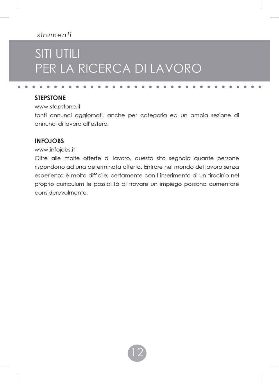 it Oltre alle molte offerte di lavoro, questo sito segnala quante persone rispondono ad una determinata offerta.