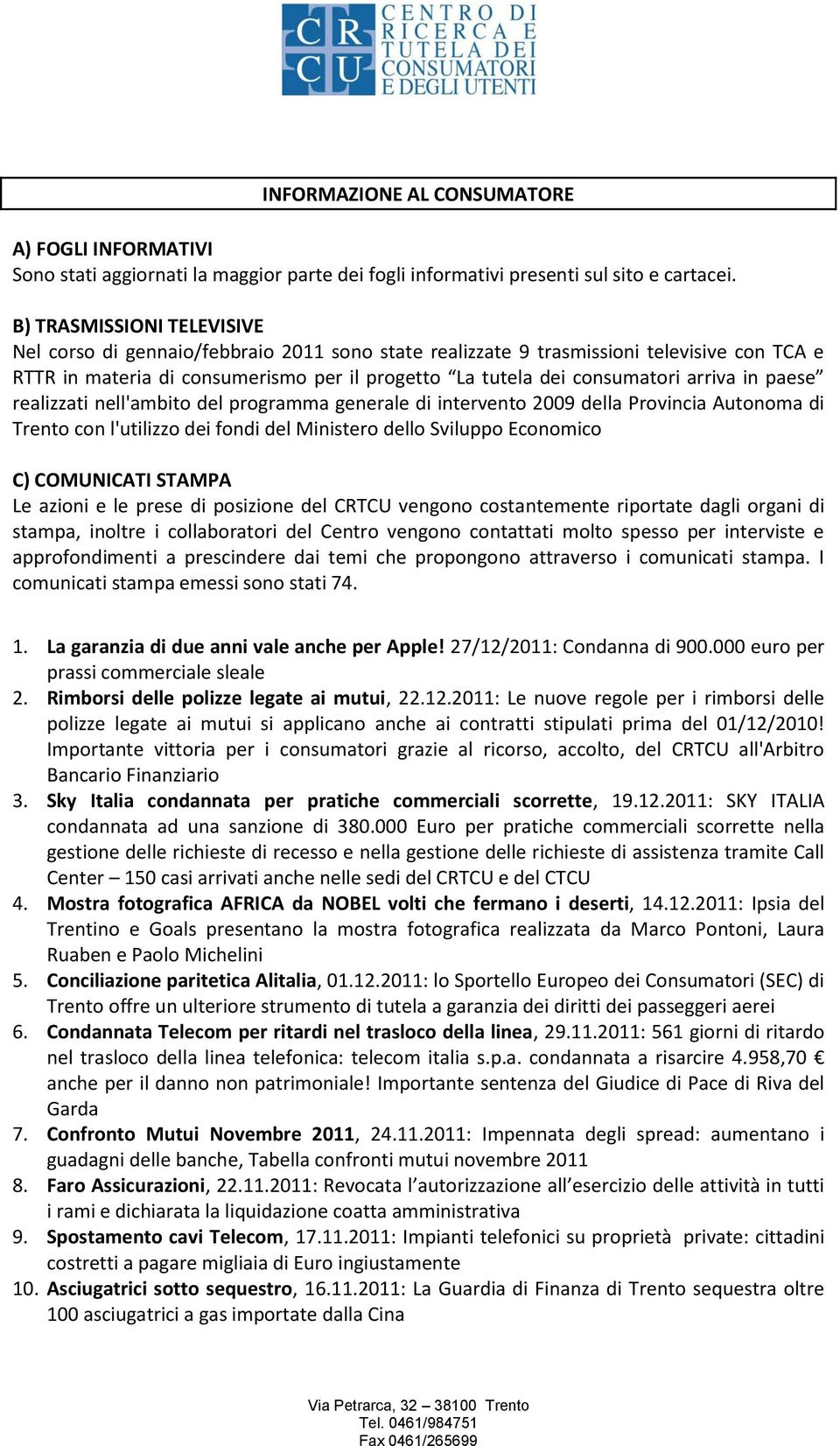 arriva in paese realizzati nell'ambito del programma generale di intervento 2009 della Provincia Autonoma di Trento con l'utilizzo dei fondi del Ministero dello Sviluppo Economico C) COMUNICATI