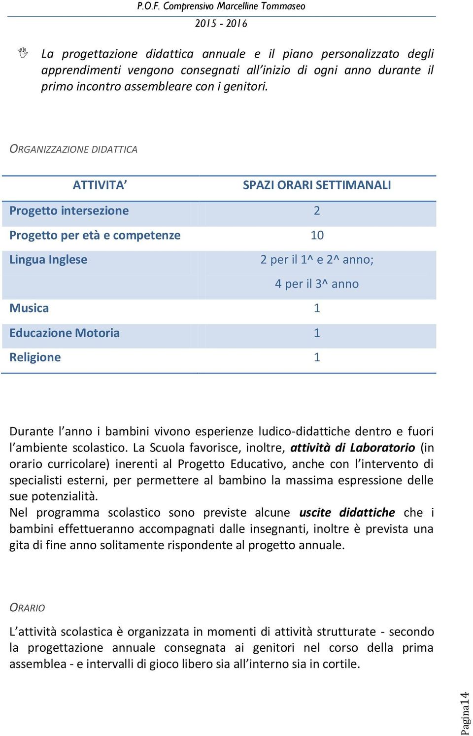 Religione 1 Durante l anno i bambini vivono esperienze ludico-didattiche dentro e fuori l ambiente scolastico.