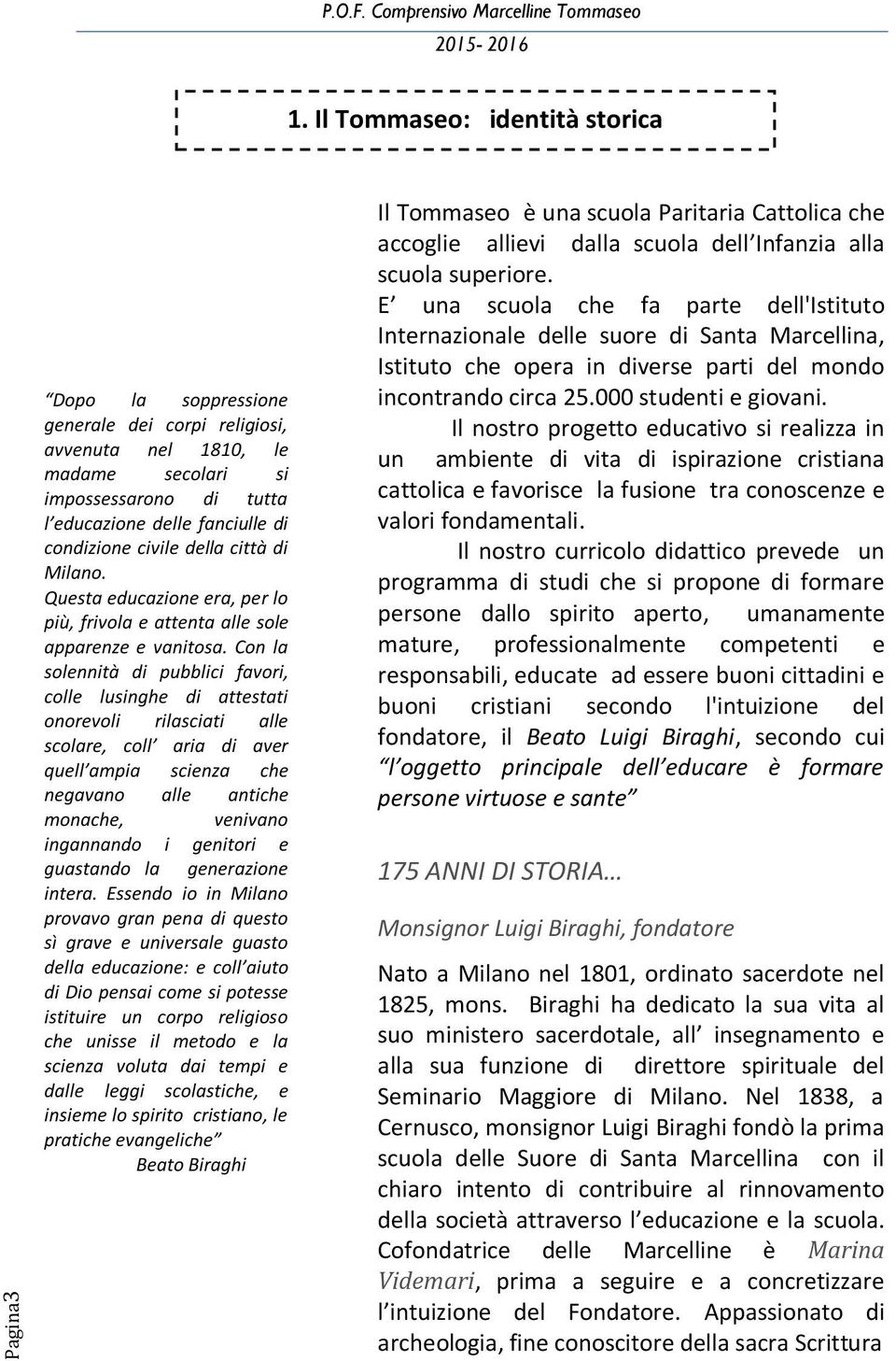 Con la solennità di pubblici favori, colle lusinghe di attestati onorevoli rilasciati alle scolare, coll aria di aver quell ampia scienza che negavano alle antiche monache, venivano ingannando i