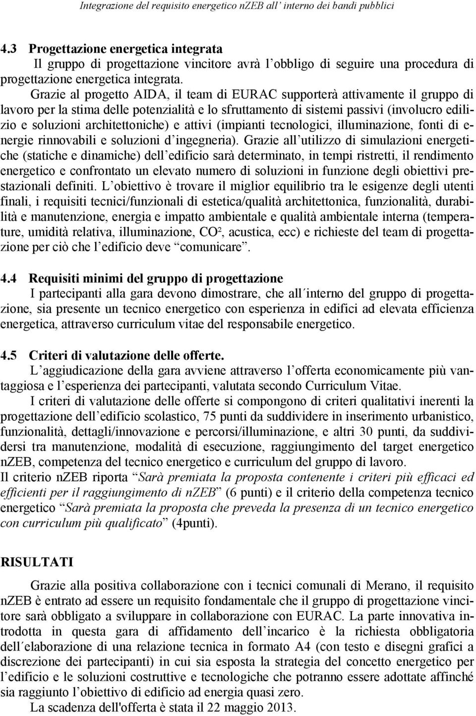 Grazie al progetto AIDA, il team di EURAC supporterà attivamente il gruppo di lavoro per la stima delle potenzialità e lo sfruttamento di sistemi passivi (involucro edilizio e soluzioni