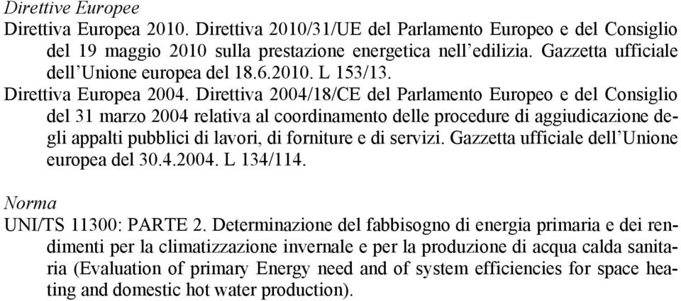 Direttiva 2004/18/CE del Parlamento Europeo e del Consiglio del 31 marzo 2004 relativa al coordinamento delle procedure di aggiudicazione degli appalti pubblici di lavori, di forniture e di servizi.