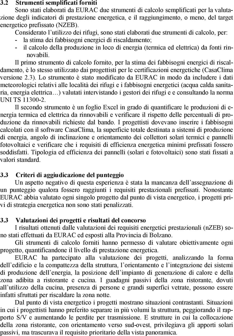 Considerato l utilizzo dei rifugi, sono stati elaborati due strumenti di calcolo, per: - la stima dei fabbisogni energici di riscaldamento; - il calcolo della produzione in loco di energia (termica