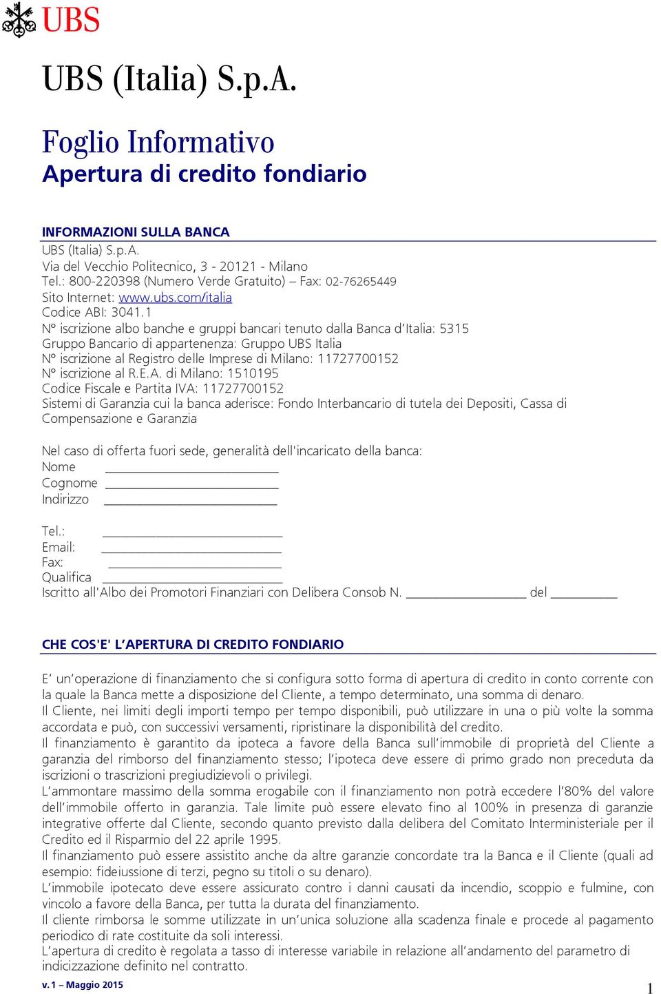 1 N iscrizione albo banche e gruppi bancari tenuto dalla Banca d Italia: 5315 Gruppo Bancario di appartenenza: Gruppo UBS Italia N iscrizione al Registro delle Imprese di Milano: 11727700152 N