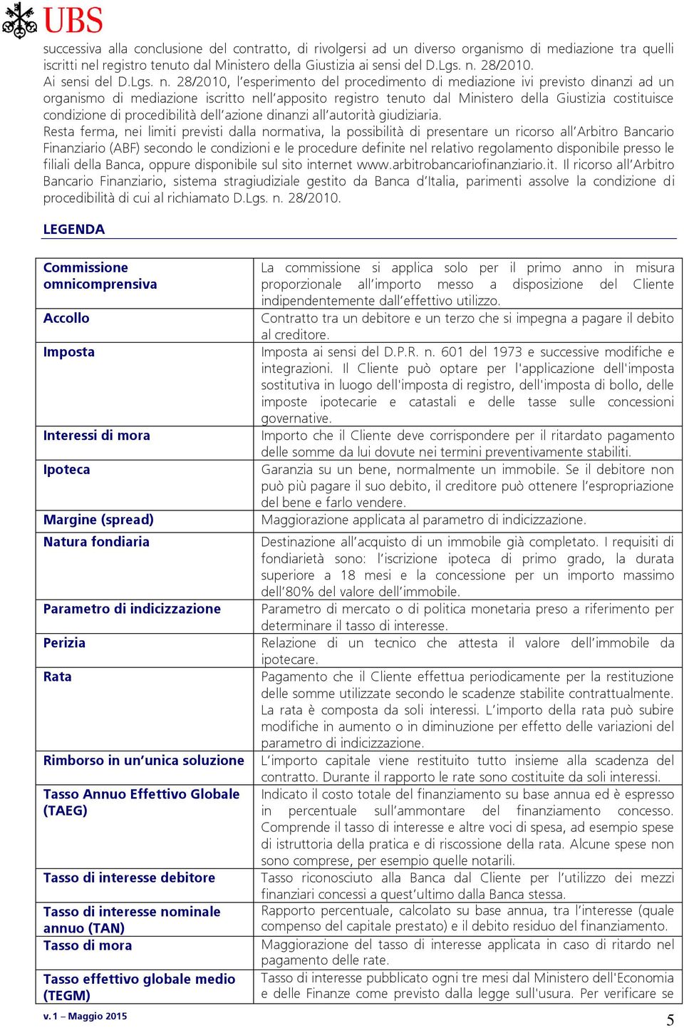 28/2010, l esperimento del procedimento di mediazione ivi previsto dinanzi ad un organismo di mediazione iscritto nell apposito registro tenuto dal Ministero della Giustizia costituisce condizione di