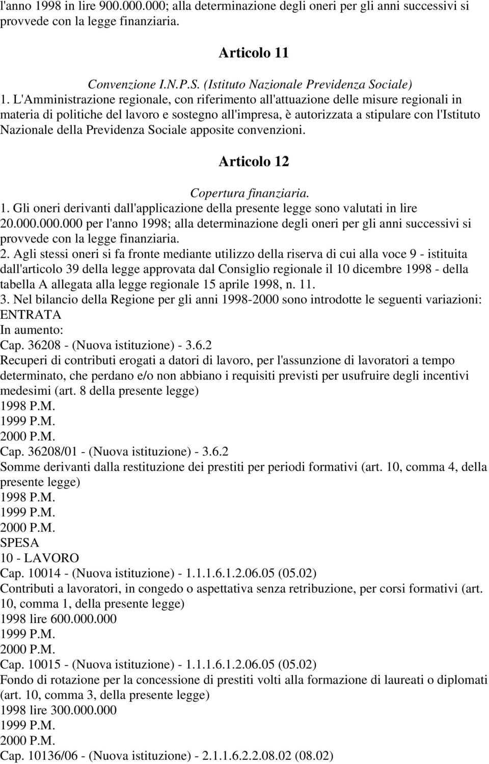 L'Amministrazione regionale, con riferimento all'attuazione delle misure regionali in materia di politiche del lavoro e sostegno all'impresa, è autorizzata a stipulare con l'istituto Nazionale della