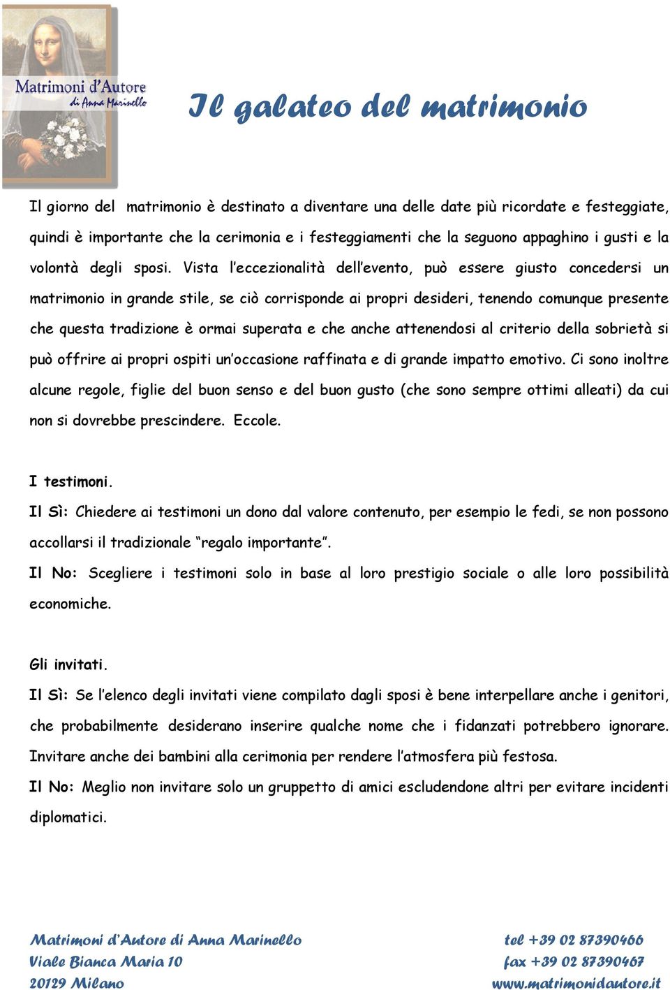 Vista l eccezionalità dell evento, può essere giusto concedersi un matrimonio in grande stile, se ciò corrisponde ai propri desideri, tenendo comunque presente che questa tradizione è ormai superata